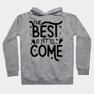 The Best Is Yet To  Come Hoodie